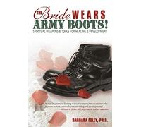 The Bride Wears Army Boots!: Spiritual Weapons & Tools for Healing & Development