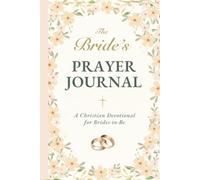 The Bride's Prayer Journal: A Christian Gift for the Fiancée - Prayers for Her Future Husband, Wedding & Marriage | 40-W evotional (The Graced Life Prayer Journal Series)