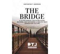 THE BRIDGE: A 10 Step Manual For Establishing, Building, and Sustaining, A Healthy Next Generation Culture
