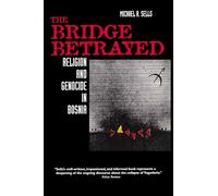 The Bridge Betrayed: Religion and Genocide in Bosnia: 11 (Comparative Studies in Religion and Society)