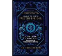 The Bridge Between Worlds A Journey Beyond Time; Healing the Past to Free the Present Fiction or Real? You Decide: The Origin of The Loveday Method(R)