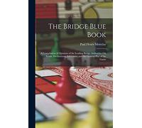 The Bridge Blue Book: A Compilation of Opinions of the Leading Bridge Authorities On Leads, Declarations, Inferences, and the General Play of the Game