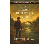 The Bridge Builder's Code: Volume 1 (The Foundations of Faith Series)