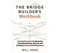 The Bridge Builder's Workbook: Practical Exercises for Mastering Transitional Words, Phrases, and Sentences Across All Writing Genres (The Bridge Builder’s Series)