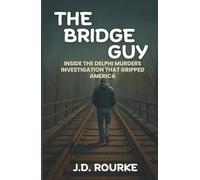 THE BRIDGE GUY: Inside the Delphi Murders Investigation That Gripped America