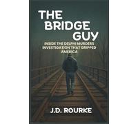 THE BRIDGE GUY: Inside the Delphi Murders Investigation That Gripped America
