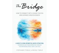 The Bridge: How to Connect with Higher Truths and Expand Consciousness