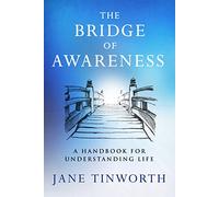 The Bridge of Awareness: A Handbook for Understanding Life