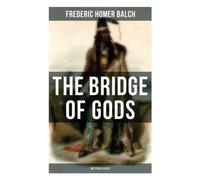 The Bridge of Gods (Western Classic): A Tragic Love Story Set in the Beautiful Indian Oregon in the midst of the Native American Fight for Survival