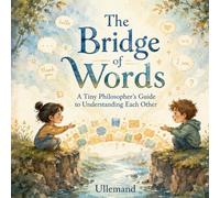 The Bridge of Words: A Tiny Philosopher's Guide to Empathy, Feelings, and Understanding Each Other (Children’s Learning Books. For Teachers and Parents)