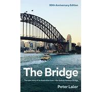 The Bridge: The epic story of an Australian icon - the Sydney Harbour Bridge