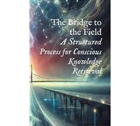 The Bridge to the Field: A Structured Process for Conscious Knowledge Retrieval