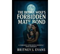 The Bridge Wolf’s Forbidden Mate Bond: A Forbidden Fated Mates Werewolf Magic Romance (Forbidden Bonds Trilogy)