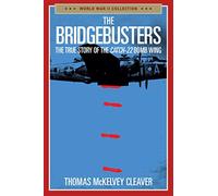 The Bridgebusters: The True Story of the Catch-22 Bomb Wing (World War II Collection)