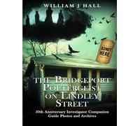 The Bridgeport Poltergeist on Lindley Street: 50th Anniversary Investigator Companion Guide Photos and Archives