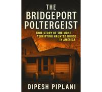 The Bridgeport Poltergeist: True Story of the Most Terrifying Haunted House in America (Horror Stories That Grip You with Fear, Dread, and Twists)