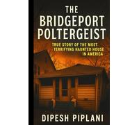 The Bridgeport Poltergeist: True Story of the Most Terrifying Haunted House in America (Horror Stories That Grip You with Fear, Dread, and Twists)