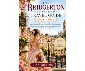 The Bridgerton Inspired Bath Travel Guide 2026-2027: Explore Regency Era Streets, Filming Locations, Royal Crescent, Jane Austen Connections, Historic ... Getaways in England’s Famous Spa City