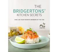 The Bridgertons' Kitchen Secrets: Dine Like Your Favorite Members of the Ton