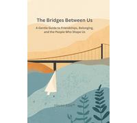 The Bridges Between Us: A Gentle Guide to Friendships, Belonging, and the People Who Shape Us (The Map Inside Me™)