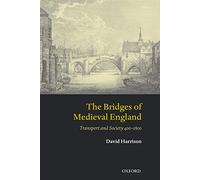 The Bridges of Medieval England Transport and Society 400-1800 (Oxford Historical Monographs)