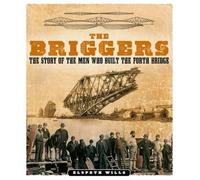 The Briggers: The Story of the Men Who Built the Forth Bridge
