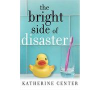 The Bright Side of Disaster: A Novel