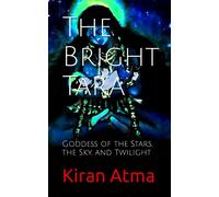 The Bright Tara: Goddess of the Stars, the Sky, and Twilight: 17 (Unraveling the Hindu Pantheon: Your Essential Guide to Gods, Goddesses, Myths, Legends, Vedic Texts and Ancient Wisdom)
