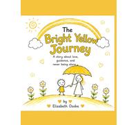 The Bright Yellow Journey: A story about love,guidance and never being alone.