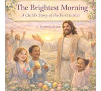 THE BRIGHTEST MORNING: A CHILD'S STORY OF THE FIRST EASTER