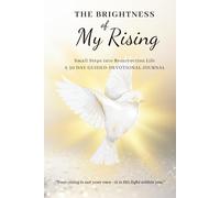 The Brightness of My Rising: Small Steps into Resurrection Life: A 30-Day Guided Devotional Journal - Into The Resurrection Life of Jesus One Gentle Step At a Time.