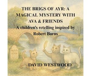 THE BRIGS OF AYR: A MAGICAL MYSTERY WITH AVA & FRIENDS A children’s retelling inspired by Robert Burns (Robert Burns for children)