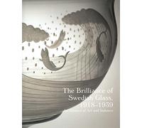 The Brilliance of Swedish Glass 1918-1939 - An Alliance of Art, Design & Industry: An Alliance of Art and Industry (Bard Graduate Center for Studies in the Decorative Arts(YUP))