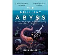 The Brilliant Abyss: True Tales of Exploring the Deep Sea, Discovering Hidden Life and Selling the Seabed