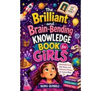 The Brilliant and Brain-Bending Knowledge Book for Girls: Unbelievable Facts, Real Stories, and Interactive Puzzles for Curious Minds (The Unbelievable Facts Collection for Kids)