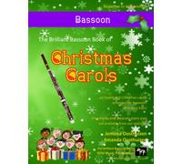 The Brilliant Bassoon Book of Christmas Carols: 40 Traditional Christmas Carols arranged especially for Bassoon (Bassoon Music for Improvers and Refreshers)