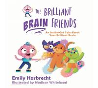 The Brilliant Brain Friends: An Inside-Out Tale About Your Brilliant Brain