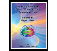 The Brilliant Number Fabric Woven Across Space And Time - Volume III Hypercubes