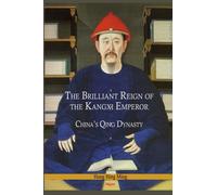 The Brilliant Reign of the Kangxi Emperor: China's Qing Dynasty