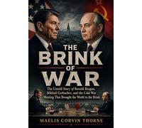 THE BRINK OF WAR: The Untold Story of Ronald Reagan, Mikhail Gorbachev, and the Cold War Meeting That Brought the World to the Brink