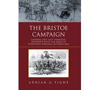 The Bristoe Campaign: General Lee's Last Strategic Offensive with the Army of Northern Virginia October 1863