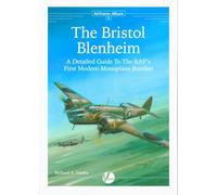 The Bristol Blenheim: A Detailed Guide to the RAF's First Modern Monoplane Bomber: 5 (Airframe Album)
