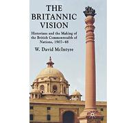 The Britannic Vision: Historians and the Making of the British Commonwealth of Nations, 1907-48