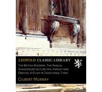 The British Academy, The Annual Shakespeare Lecture 1914. Hamlet and Orestes; A Study in Traditional Types