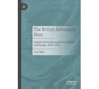 The British Adventure Hero: Industrial Gentlemanliness in Text and Image, 1870-1914