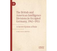The British and American Intelligence Divisions in Occupied Germany, 1945-1955: A Secret System of Rule