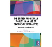 The British and German Worlds in an Age of Divergence (1600-1850) : Ambiguous Entanglements
