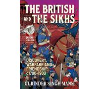 The British and the Sikhs: Discovery, warfare and friendship c1700-1900. Military and social interaction in Imperial India (From Musket to Maxim 1815-1914)