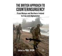 The British Approach to Counterinsurgency: From Malaya and Northern Ireland to Iraq and Afghanistan