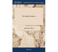 The British Architect: Or, the Builder's Treasury of Stair-cases. ... By Abraham Swan,